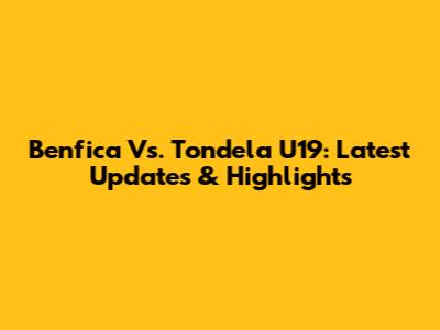 Benfica Vs. Tondela U19: Latest Updates & Highlights