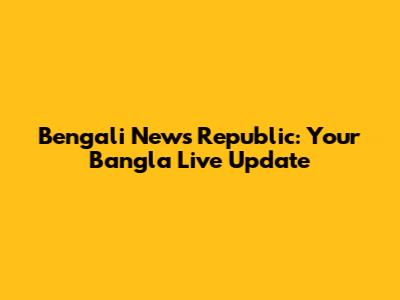 Bengali News Republic: Your Bangla Live Update