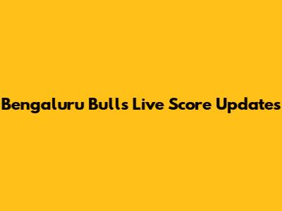 Bengaluru Bulls Live Score Updates
