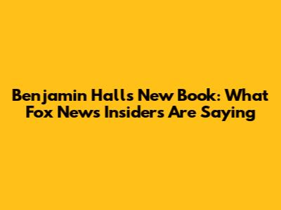 Benjamin Hall's New Book: What Fox News Insiders Are Saying