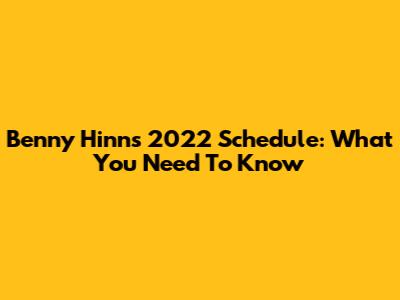 Benny Hinn's 2022 Schedule: What You Need To Know