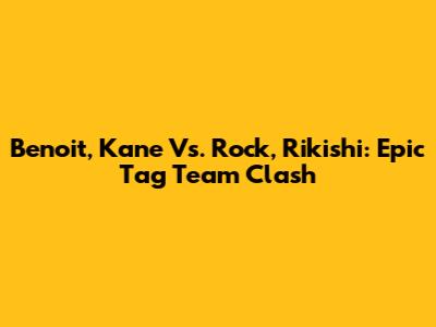 Benoit, Kane Vs. Rock, Rikishi: Epic Tag Team Clash