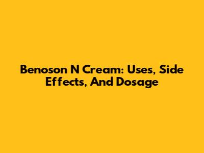 Benoson N Cream: Uses, Side Effects, And Dosage