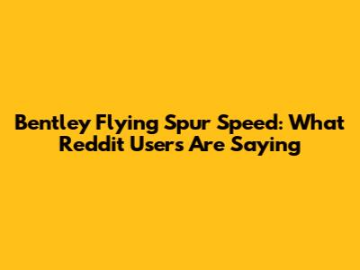 Bentley Flying Spur Speed: What Reddit Users Are Saying