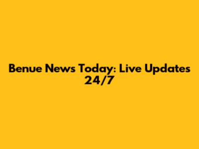 Benue News Today: Live Updates 24/7