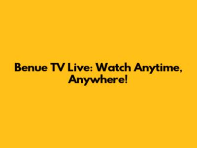 Benue TV Live: Watch Anytime, Anywhere!