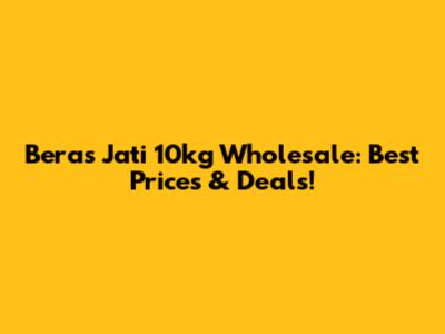 Beras Jati 10kg Wholesale: Best Prices & Deals!