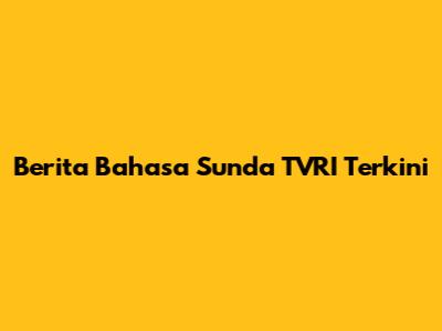 Berita Bahasa Sunda TVRI Terkini