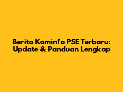 Berita Kominfo PSE Terbaru: Update & Panduan Lengkap