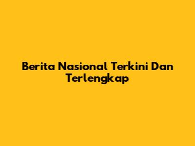 Berita Nasional Terkini Dan Terlengkap