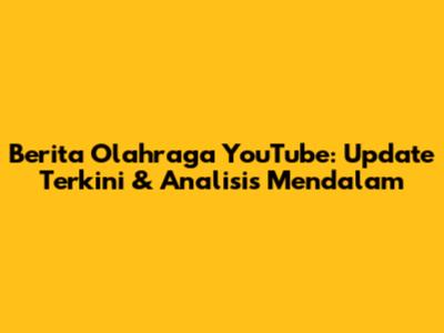 Berita Olahraga YouTube: Update Terkini & Analisis Mendalam