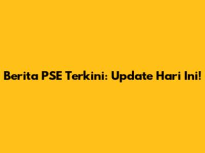 Berita PSE Terkini: Update Hari Ini!