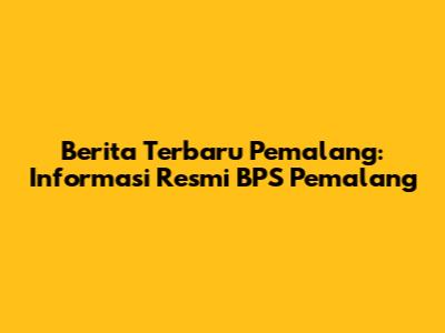 Berita Terbaru Pemalang: Informasi Resmi BPS Pemalang