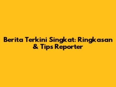 Berita Terkini Singkat: Ringkasan & Tips Reporter