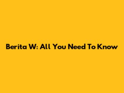 Berita W: All You Need To Know