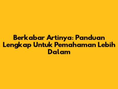 Berkabar Artinya: Panduan Lengkap Untuk Pemahaman Lebih Dalam