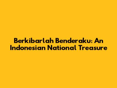 Berkibarlah Benderaku: An Indonesian National Treasure