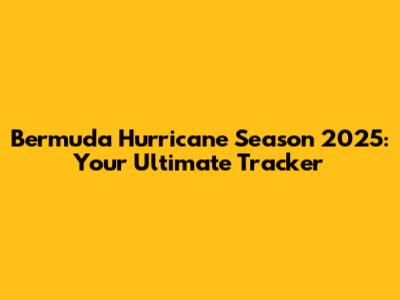 Bermuda Hurricane Season 2025: Your Ultimate Tracker