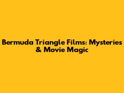 Bermuda Triangle Films: Mysteries & Movie Magic