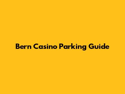 Bern Casino Parking Guide
