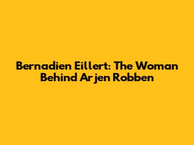 Bernadien Eillert: The Woman Behind Arjen Robben