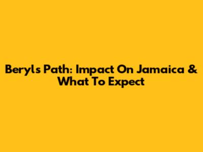 Beryl's Path: Impact On Jamaica & What To Expect