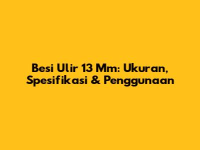 Besi Ulir 13 Mm: Ukuran, Spesifikasi & Penggunaan