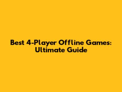 Best 4-Player Offline Games: Ultimate Guide