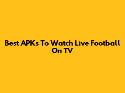 Best APKs To Watch Live Football On TV
