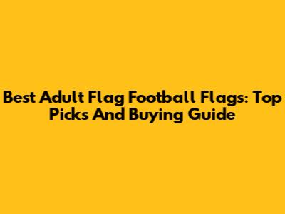 Best Adult Flag Football Flags: Top Picks And Buying Guide