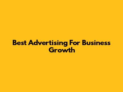 Best Advertising For Business Growth