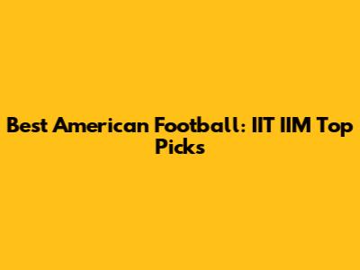 Best American Football: IIT IIM Top Picks