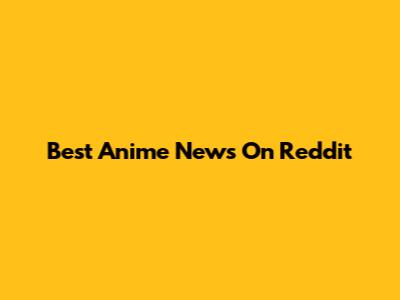 Best Anime News On Reddit