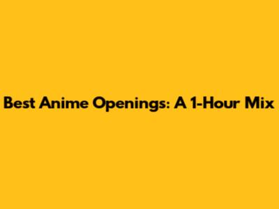 Best Anime Openings: A 1-Hour Mix