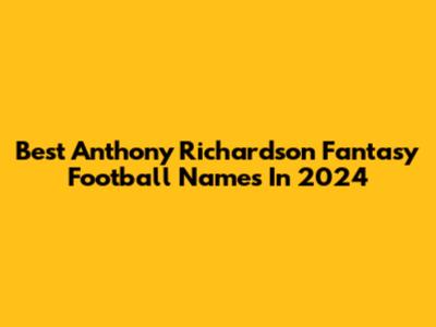 Best Anthony Richardson Fantasy Football Names In 2024