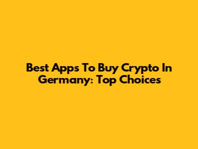 Best Apps To Buy Crypto In Germany: Top Choices