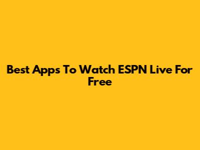 Best Apps To Watch ESPN Live For Free