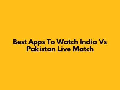 Best Apps To Watch India Vs Pakistan Live Match