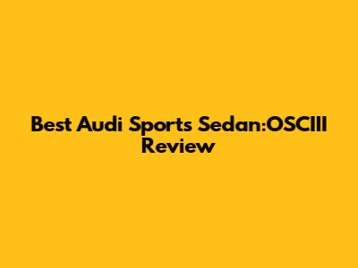 Best Audi Sports Sedan:OSCIII Review