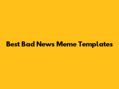 Best Bad News Meme Templates