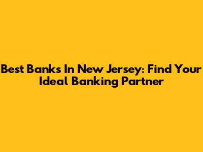 Best Banks In New Jersey: Find Your Ideal Banking Partner