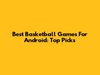 Best Basketball Games For Android: Top Picks
