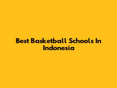 Best Basketball Schools In Indonesia
