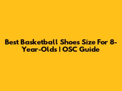 Best Basketball Shoes Size For 8-Year-Olds | OSC Guide