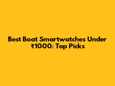 Best Boat Smartwatches Under ₹1000: Top Picks