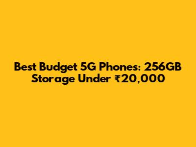 Best Budget 5G Phones: 256GB Storage Under ₹20,000