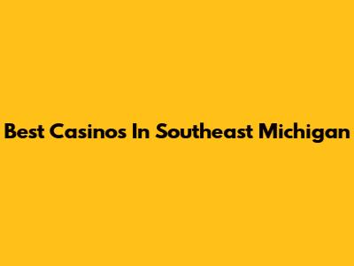 Best Casinos In Southeast Michigan