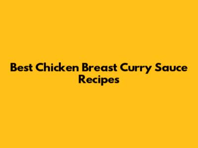 Best Chicken Breast Curry Sauce Recipes