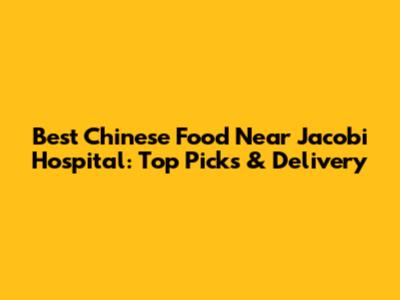Best Chinese Food Near Jacobi Hospital: Top Picks & Delivery