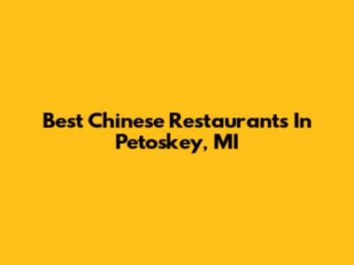 Best Chinese Restaurants In Petoskey, MI